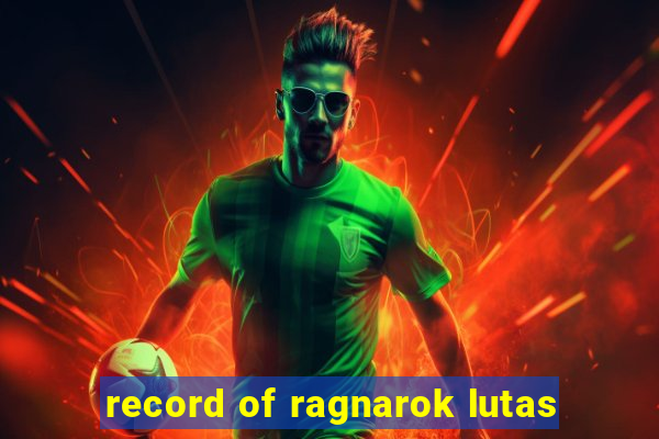 record of ragnarok lutas